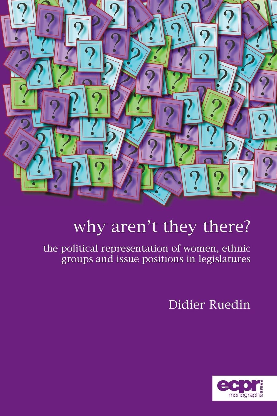 Why Aren't They There?: The Political Representation of Women, Ethnic Groups and Issue Positions in Legislatures