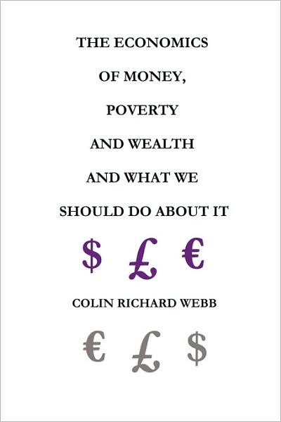 The Economics Of Money, Poverty And Wealth And What We Should Do About It - First Ideas Edition