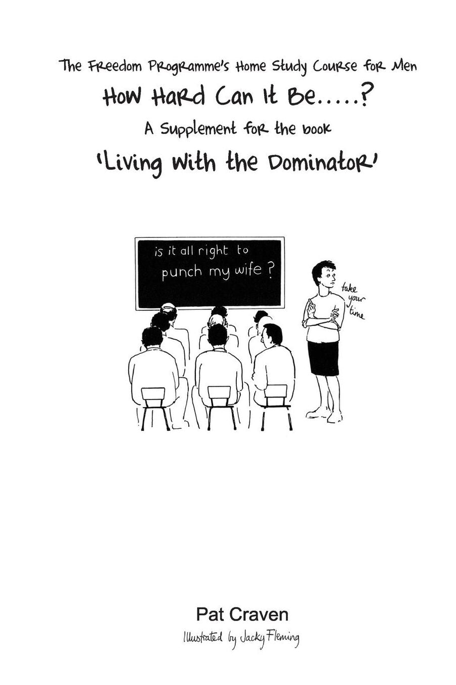 How Hard Can It Be....?: Home Study Course for Abusers. A Supplement for "Living with the Dominator"