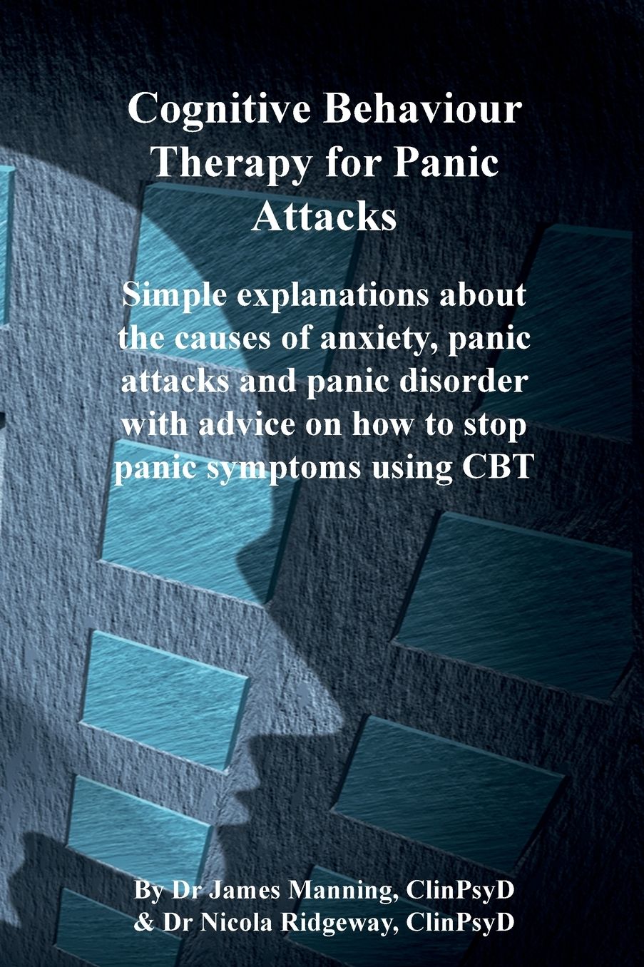 CBT for Panic Attacks: Simple Explanations about the Causes of Anxiety, Panic Attacks and Panic Disorder with Advice on How to Stop Panic Sym