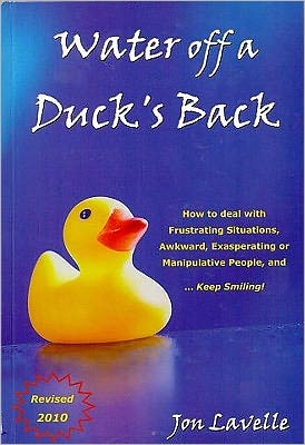 Water off a Duck's Back: How to deal with frustrating situations, awkward, exasperating or manipulative people, and keep smiling