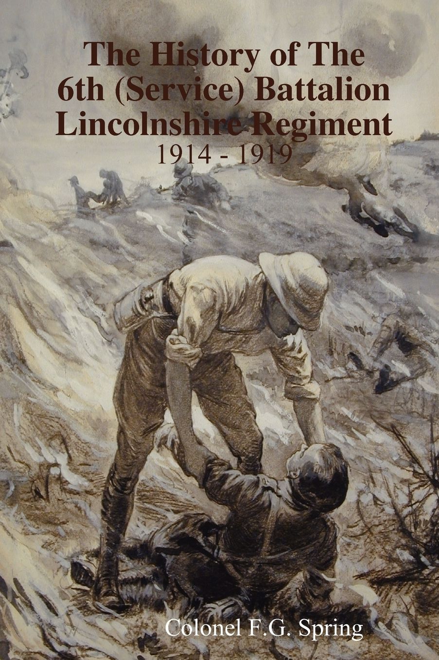 The History Of The 6th (Service) Battalion Lincolnshire Regiment 1914 - 1919