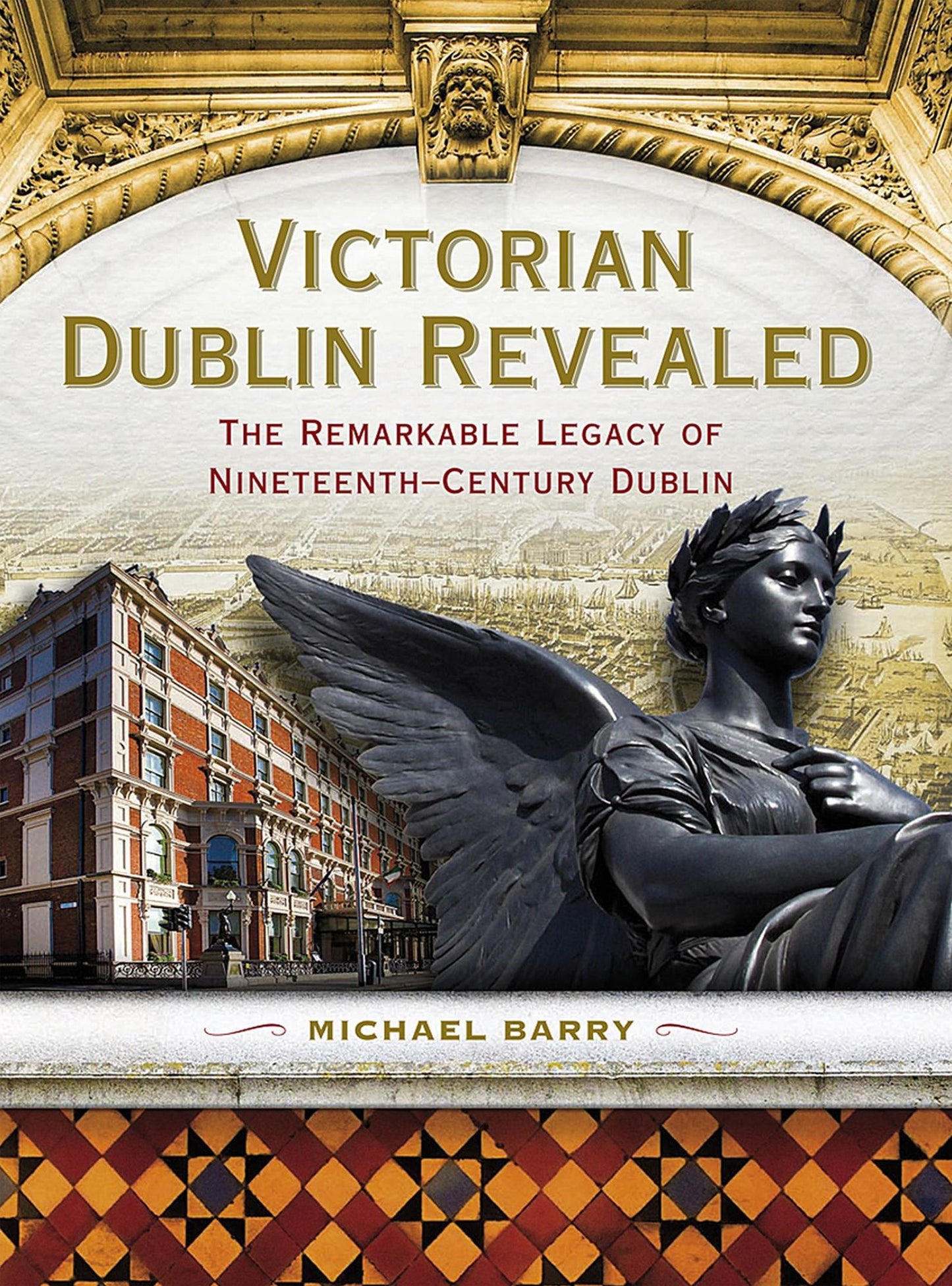 Victorian Dublin Revealed: The Remarkable Legacy of Nineteenth-Century Dublin