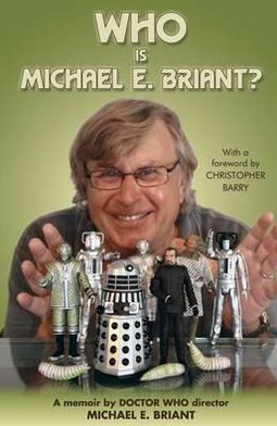 Who Is Michael E. Briant?: A Memoir by the Doctor Who Director