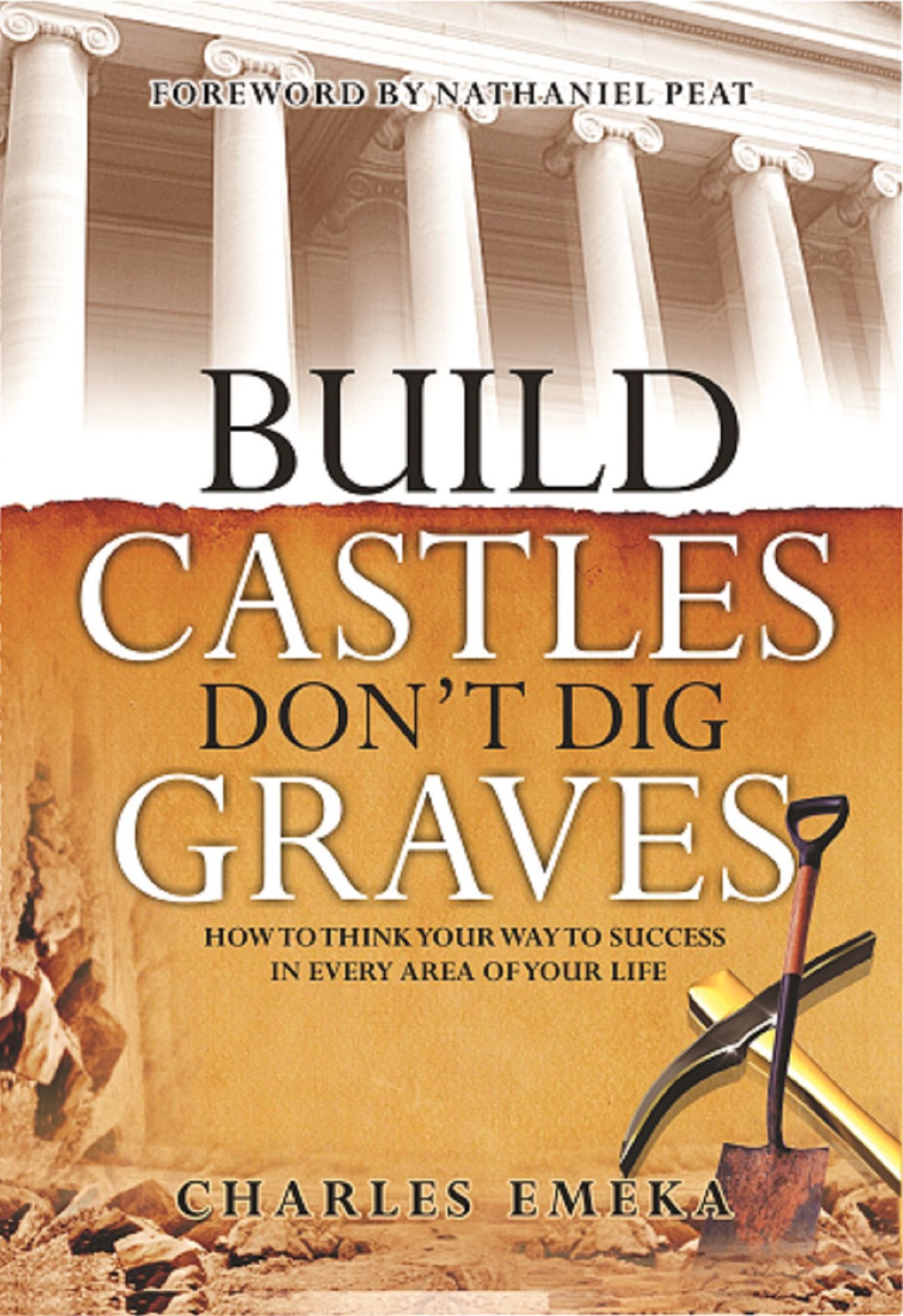 Build Castles, Don't Dig Graves: How To Think Your Way To Success In Every Area Of Your Life