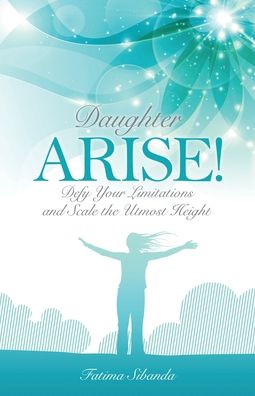 Daughter Arise: Defy Your Limitations and Scale the Utmost Height