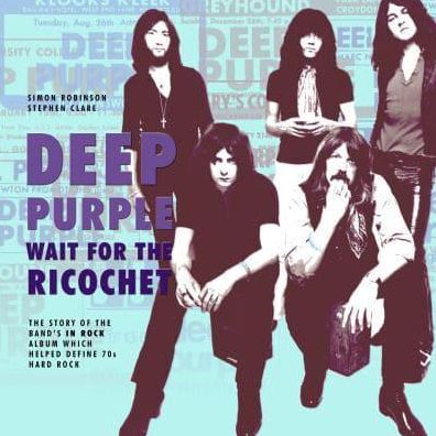 Deep Purple - Wait for the Ricochet: The Story of the Band's Classic Album