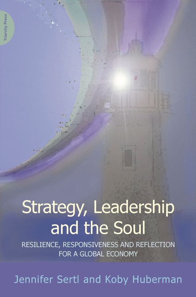 Strategy, Leadership and the Soul: Resilience, Responsiveness and Reflection for a Global Economy