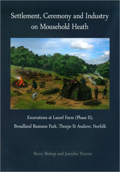 Settlement, Ceremony and Industry on Mousehold Heath: Excavations at Laurel Farm (Phase II), Broadland Business Park, Thorpe St Andrew, Norfolk
