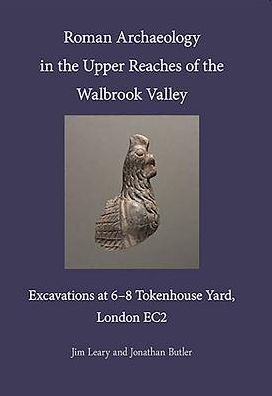 Roman Archaeology in the Upper Reaches of the Walbrook Valley: Excavations at 6-8 Tokenhouse Yard, London EC2