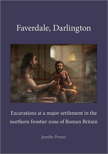 Faverdale, Darlington: Excavations at a Major Settlement in the Northern Frontier Zone of Roman Britain