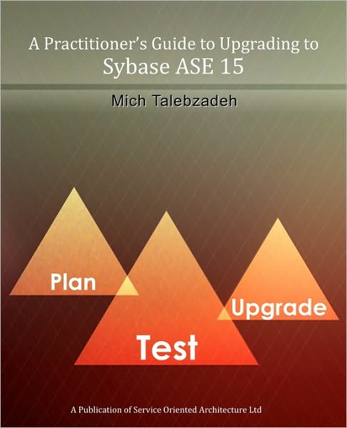 A Practitioner's Guide To Upgrading To Sybase Ase 15