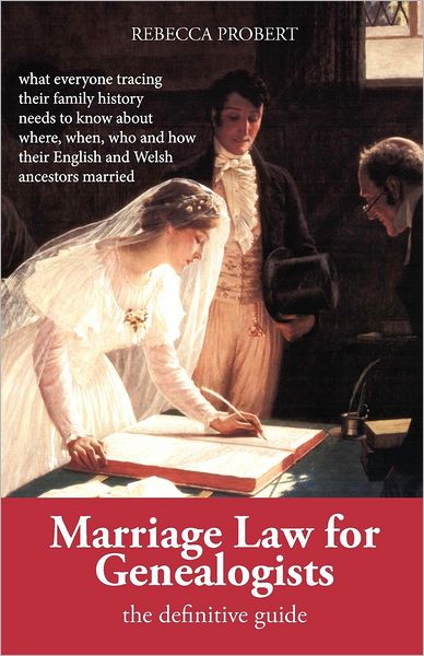 Marriage Law for Genealogists: The Definitive Guide ...what everyone tracing their family history needs to know about where, when, who and how their English and Welsh ancestors married