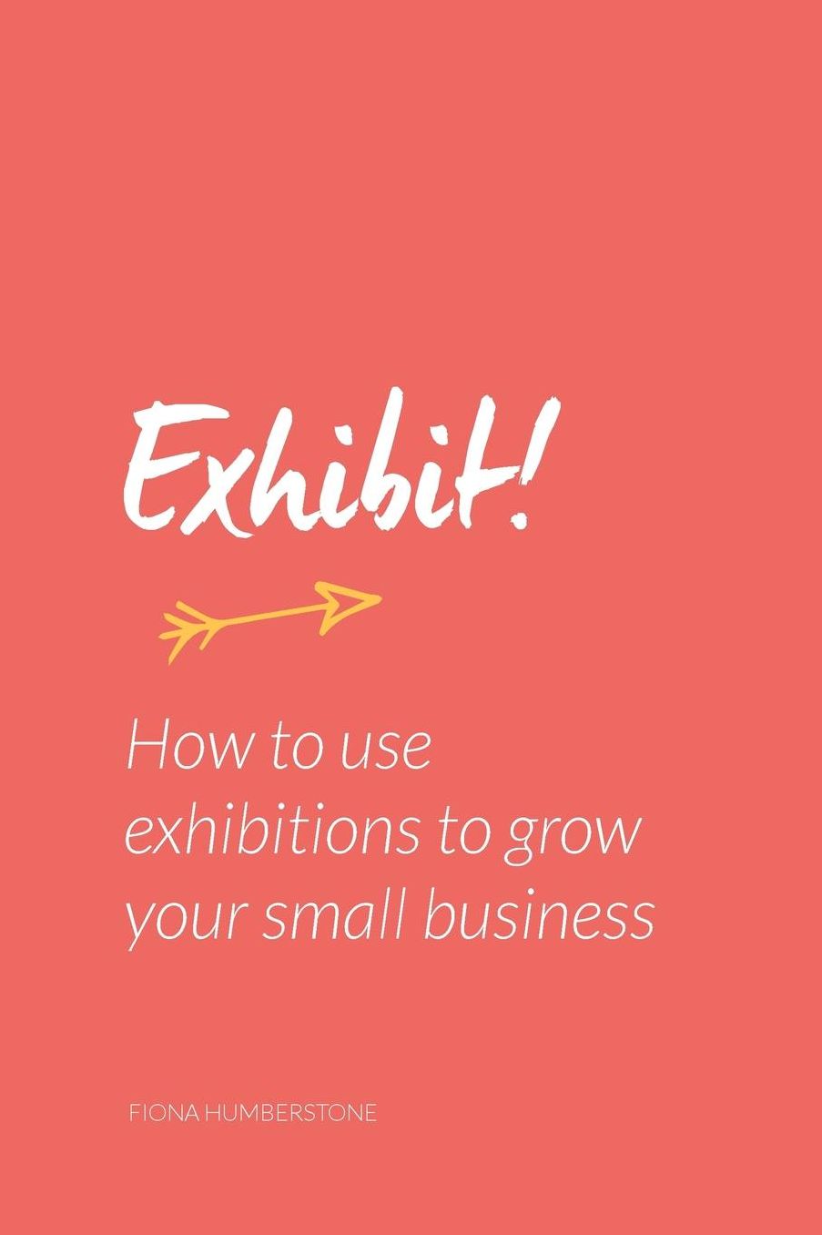 Exhibit!: How to use exhibitions to grow your small business
