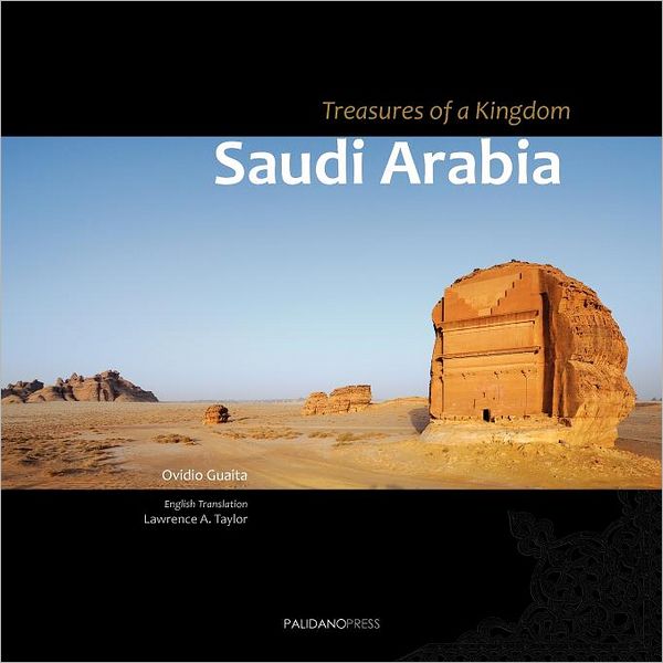 Saudi Arabia. Treasures of a Kingdom: A Photographic Journey in One of the Most Closed Countries in the World Among Deserts, Ruines and Holy Cities Di