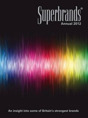 Superbrands Annual 2012: An Insight Into Some of Britain's Strongest Brands.