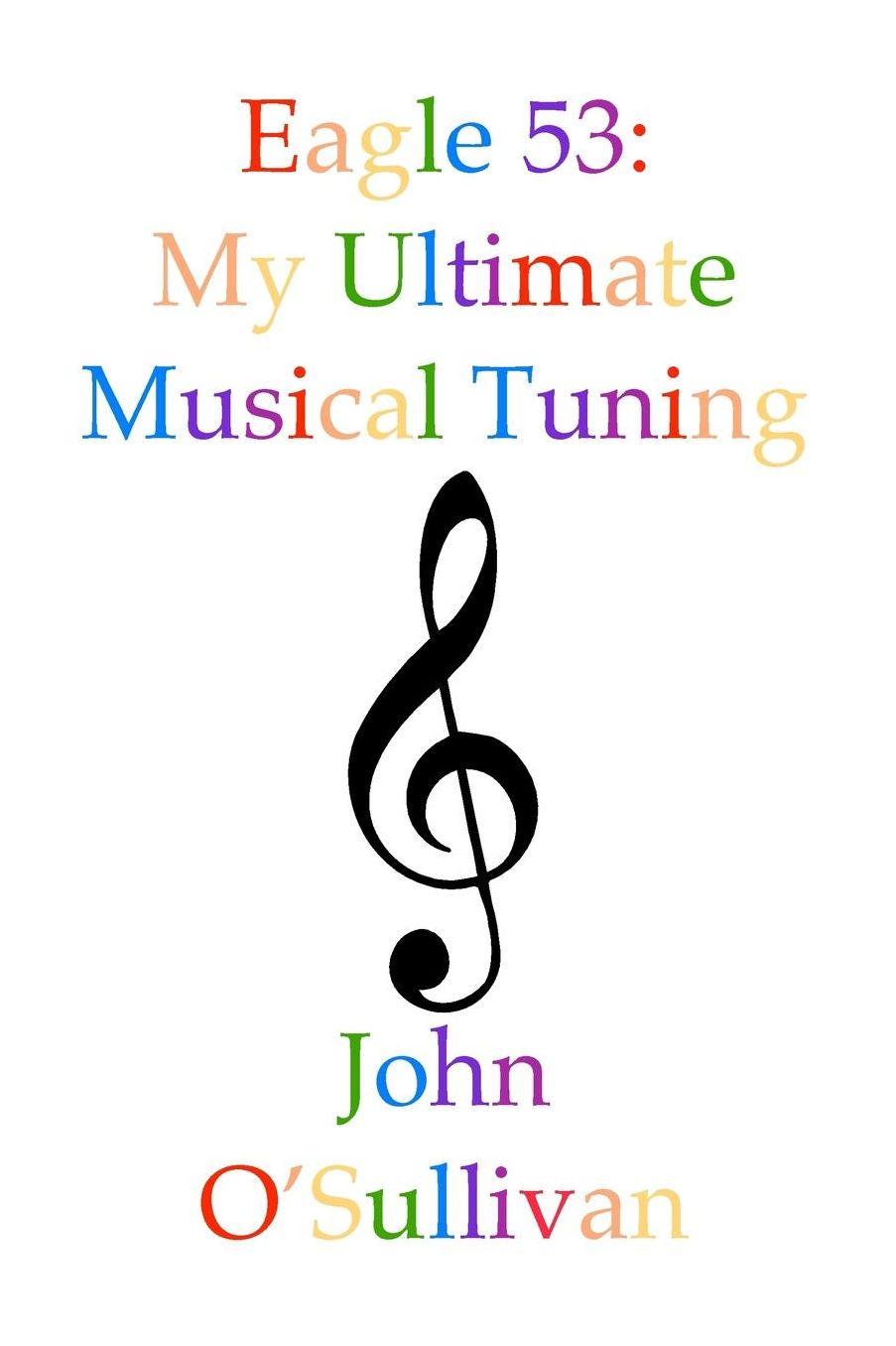 Eagle 53: My Ultimate Musical Tuning: The Mathematics of Music, Microtonal Theory and Alternative Tunings