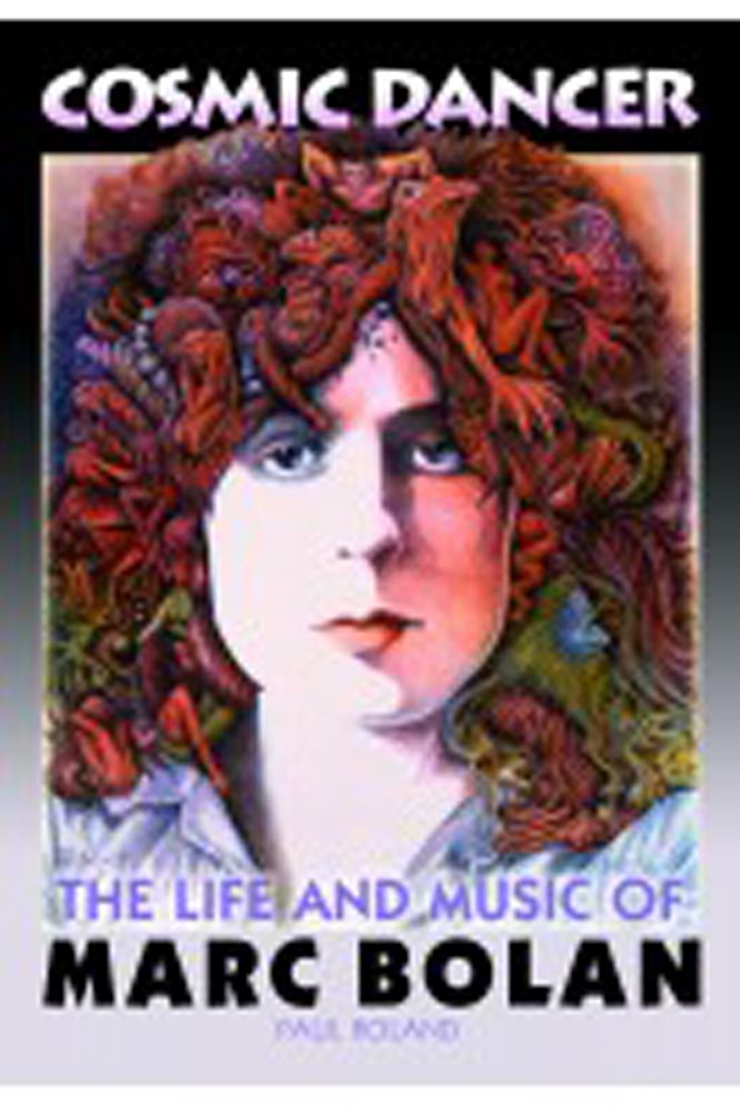 Cosmic Dancer - The Life and Music of Marc Bolan
