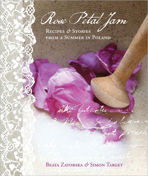 Rose Petal Jam: Recipes Stories from a Summer in Poland