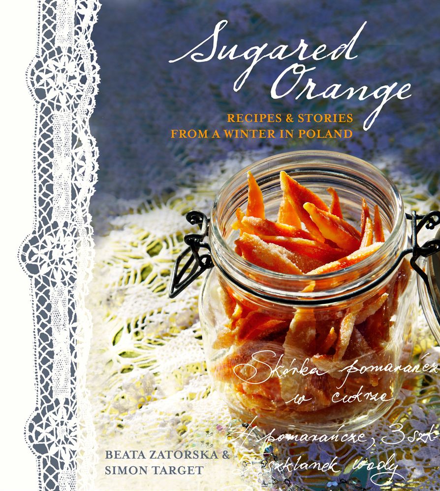 Sugared Orange: Recipes & Stories from a Winter in Poland