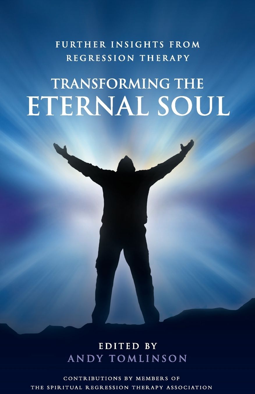 Transforming The Eternal Soul - Further Insights From Regression Therapy