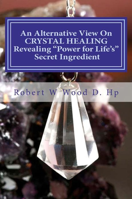 An Alternative View On CRYSTAL HEALING: Revealing "Power for Life's" Secret Ingredient