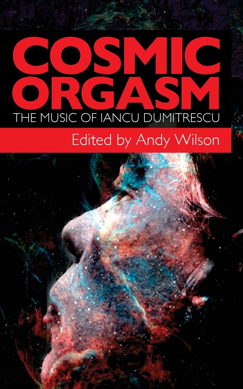 Cosmic Orgasm: The Music of Iancu Dumitrescu