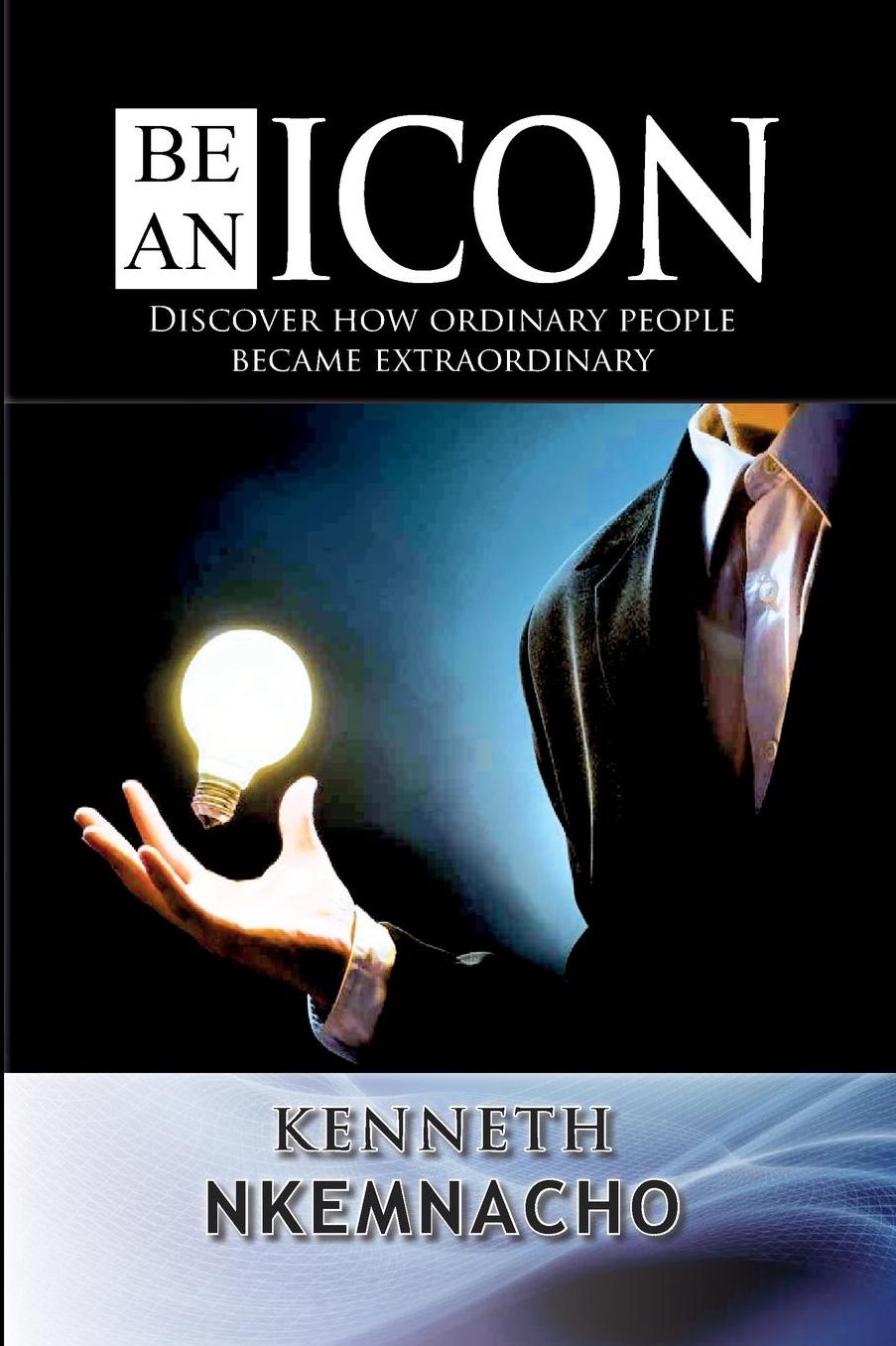 Be An Icon: Discover How Ordinary People Became Extraordinary