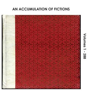 An Accumulation of Fictions: Volumes 1 - 288