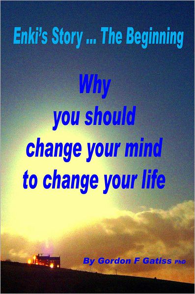 Enki's Story ... The Beginning: Why you should change your mind to change your life.: