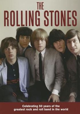 The Rolling Stones: Celebrating 50 Years of the Greatest Rock and Roll Band in the World