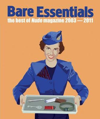 Bare Essentials: The Best of Nude Magazine 2003-2011. Edited by Ian Lowey, Suzy Prince