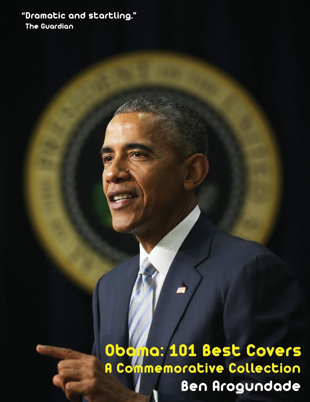 Obama: 101 Best Covers:: The Story Of The Election & Legacy Of America's 44th President, In Photos & Comment