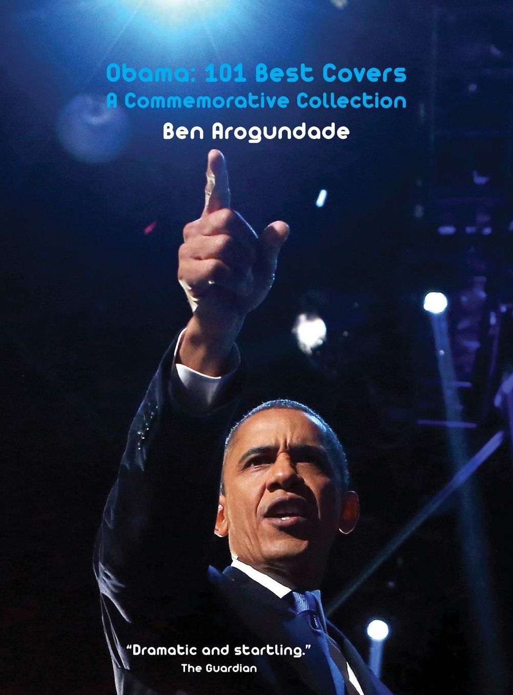 Obama: 101 Best Covers: The Story Of The Election & Legacy Of America's 44th President, In Photos & Comment