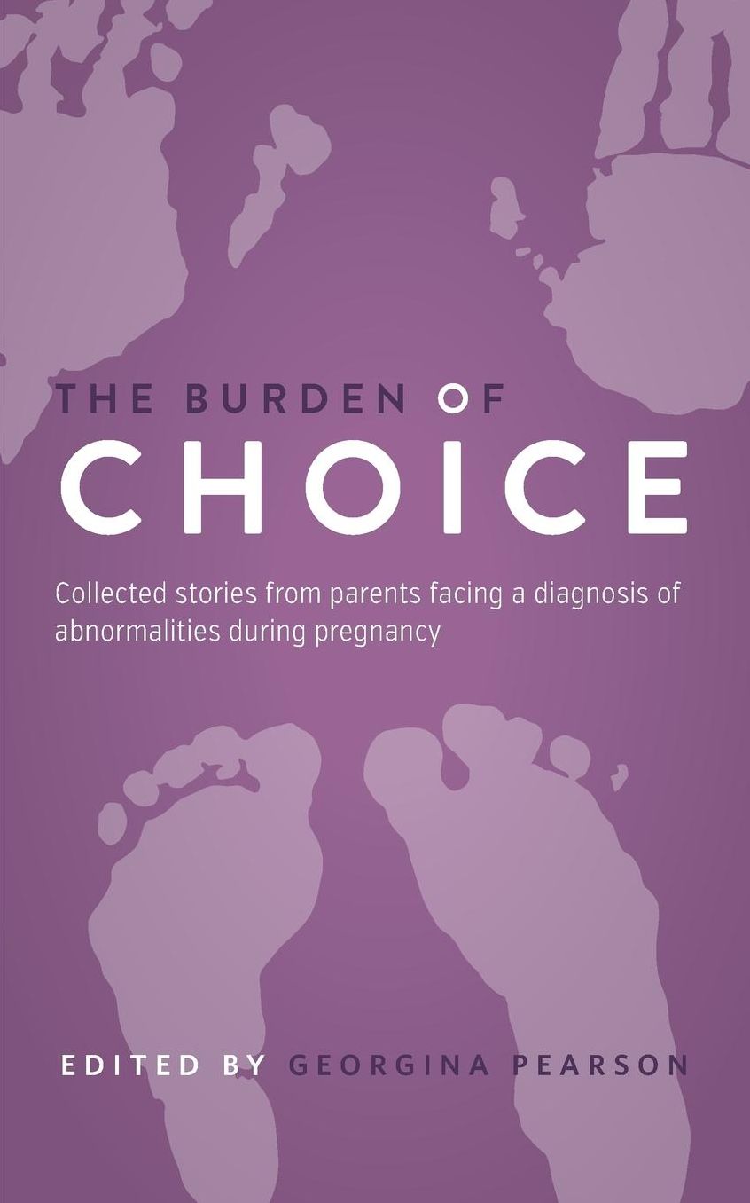 The Burden of Choice: Collected Stories from Parents Facing a Diagnosis of Abnormalities During Pregnancy