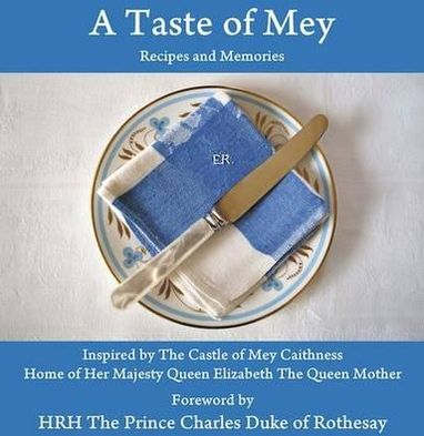 A Taste of Mey: Recipes and Memories Inspired by the Castle of Mey