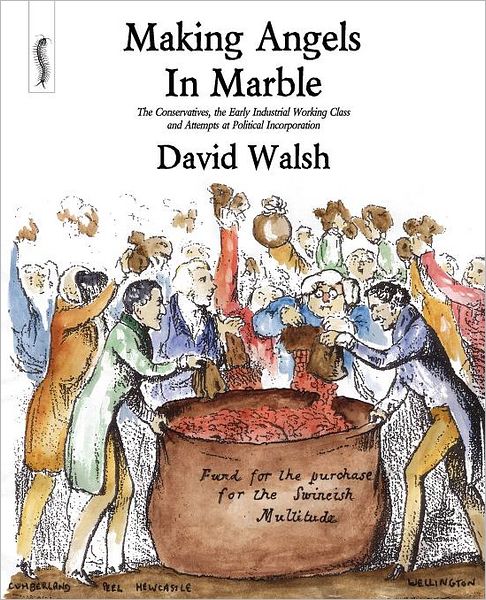 Making Angels in Marble: The Conservatives, the Early Industrial Working Class and Attempts at Political Incorporation