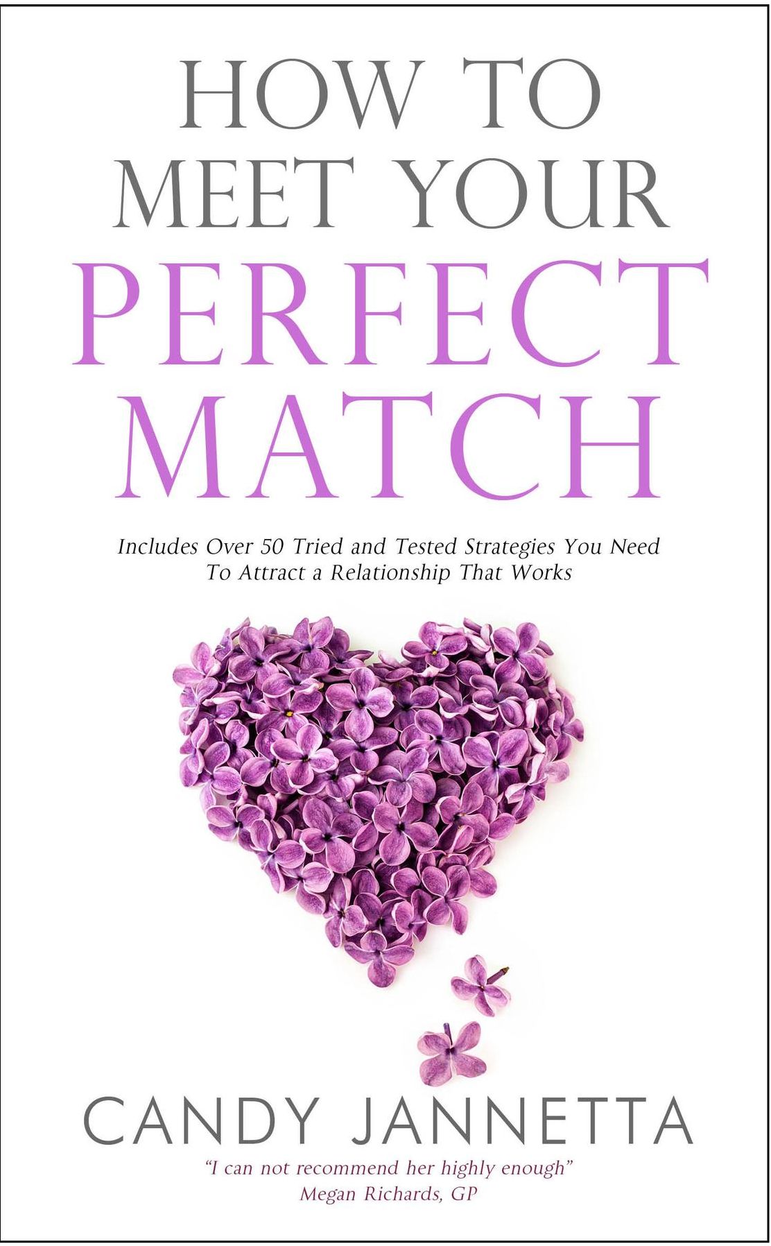 How To Meet Your Perfect Match: Includes Over 50 Tried and Tested Strategies You Need To Attract a Relationship That Works