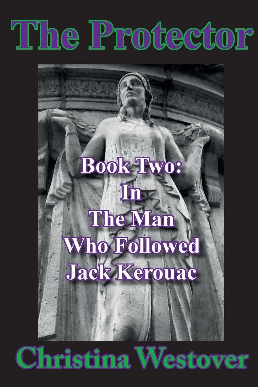 The Protector: Book Two In The Man Who Followed Jack Kerouac