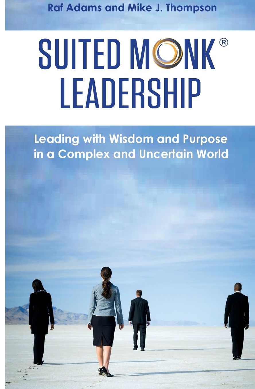 Suited Monk Leadership: Leading with Wisdom and Purpose in a Complex and Uncertain World