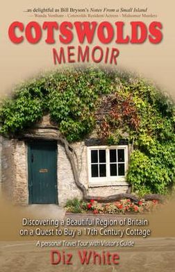 Cotswolds Memoir: Discovering a Beautiful Region of Great Britain on a Quest to Buy a 17th Century Cottage