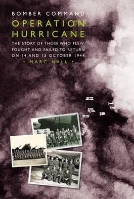 Bomber Command - Operation Hurricane: The Story of Those who Flew, Fought, and Failed to Return on 14 and 15 October 1944