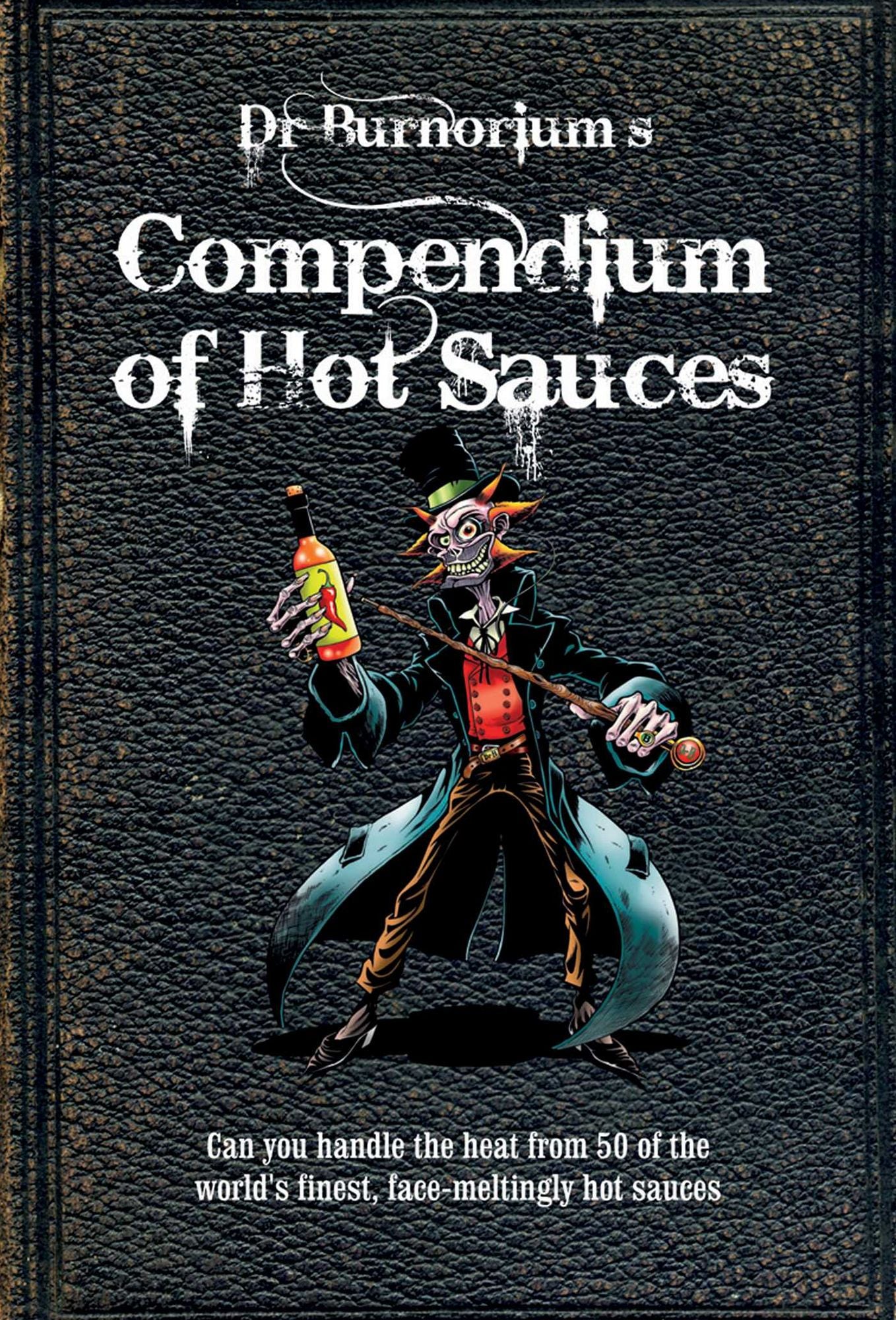 Dr. Burnorium's Compendium of Hot Sauces: Can You Handle the Heat from 50 of the World's Finest, Face-Meling Hot Sauces