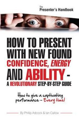 The Presenter's Handbook: How to Give a Captivating Performance - Every Time!