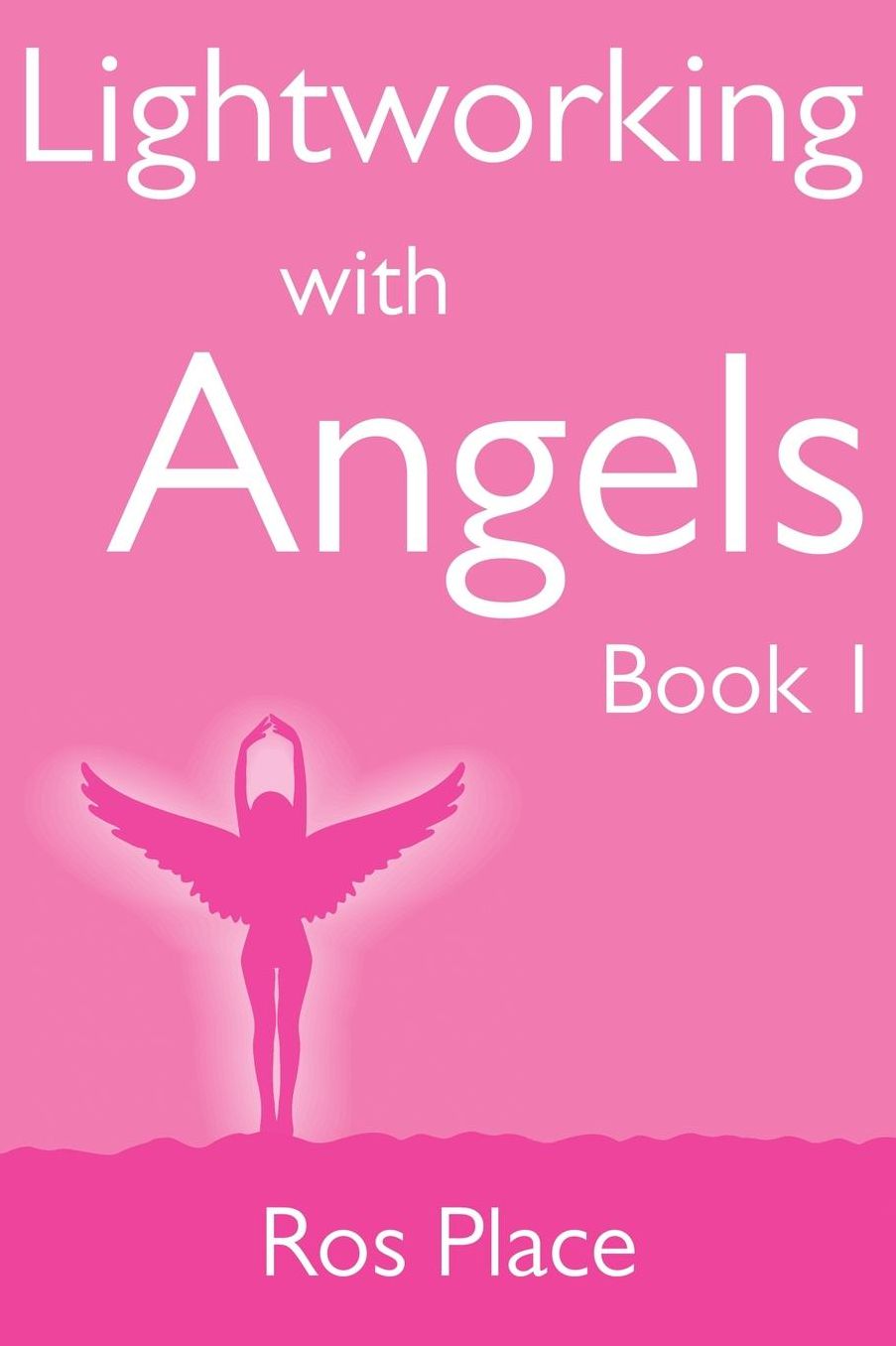 Lightworking with Angels Book 1: A Guide to Manifesting, Healing, Attracting Abundance and Success with Archangel Michael, Gabriel, Raphael, Chamuel, Zadkiel and Metatron, or, A Course of Spiritual Development with Angels and Archangels, Angel Card Readin