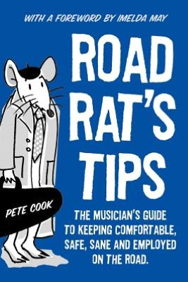 Road Rat's Tips - The Musician's Guide to Keeping Comfortable, Safe, Sane and Employed on the Road. Foreword by Imelda May