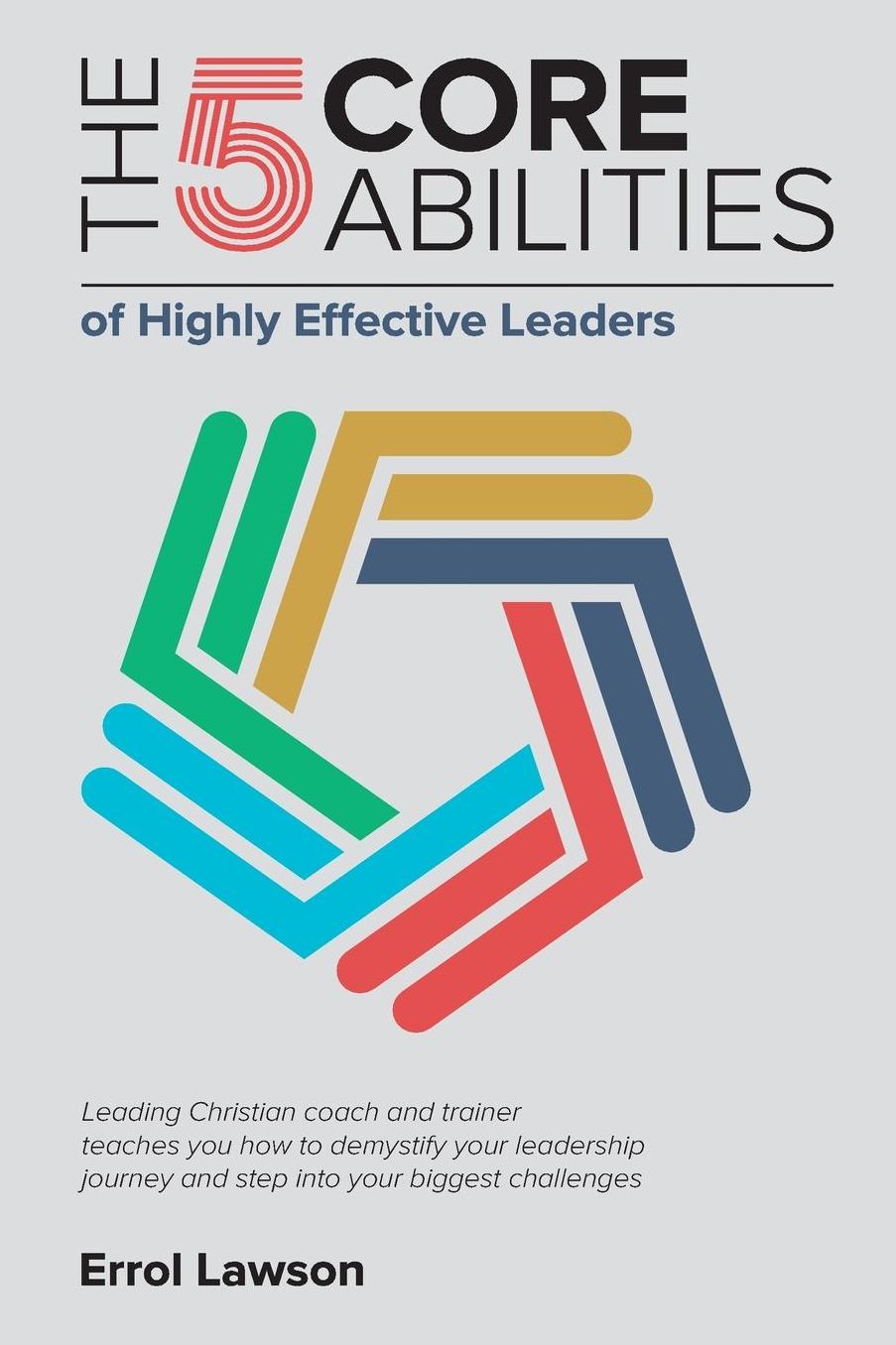 The 5 Core Abilities of Highly Effective Leaders: Leading Christian coach and trainer teaches you how to demystify your leadership journey and step into your biggest challenges.