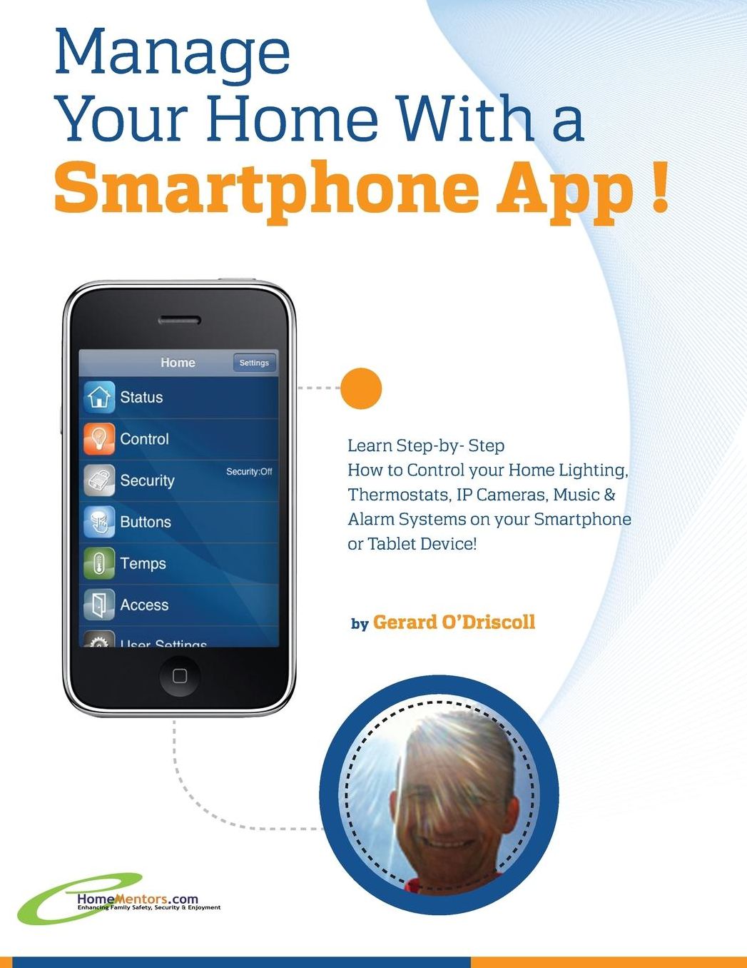 Manage Your Home with a Smartphone App!: Learn Step-by-Step How to Control Your Home Lighting, Thermostats, IP Cameras, Music & Alarm Systems on your Smartphone or Tablet Device