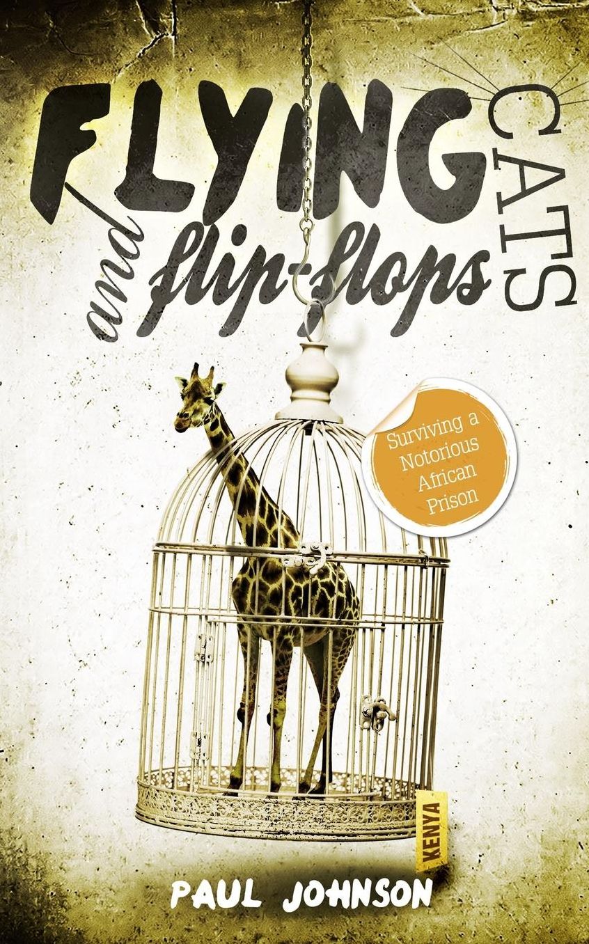 Flying Cats and Flip Flops: Surviving a Notorious African Prison