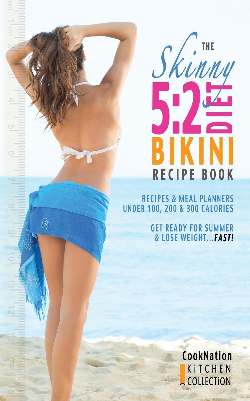 The Skinny 5: 2 Bikini Diet Recipe Book: Recipes & Meal Planners Under 100, 200 & 300 Calories. Get Ready for Summer & Lose Weight..